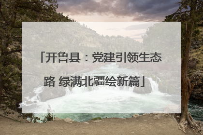 开鲁县：党建引领生态路 绿满北疆绘新篇